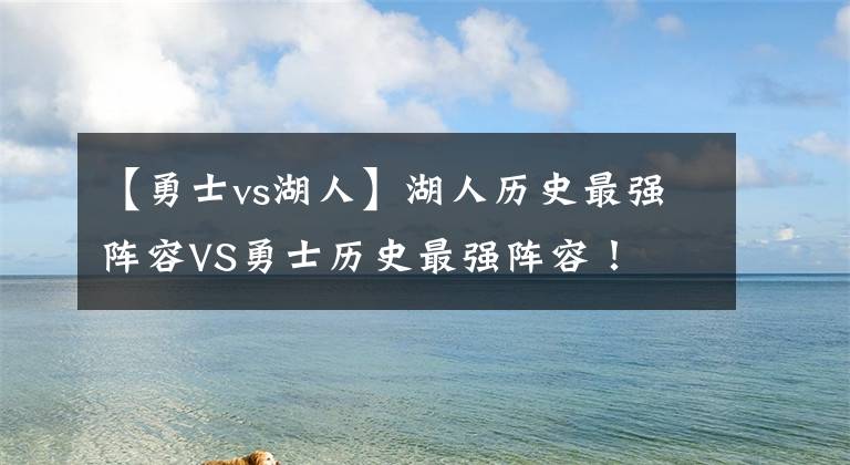 【勇士vs湖人】湖人歷史最強(qiáng)陣容VS勇士歷史最強(qiáng)陣容！