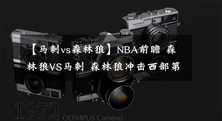 【馬刺vs森林狼】NBA前瞻 森林狼VS馬刺 森林狼沖擊西部第6