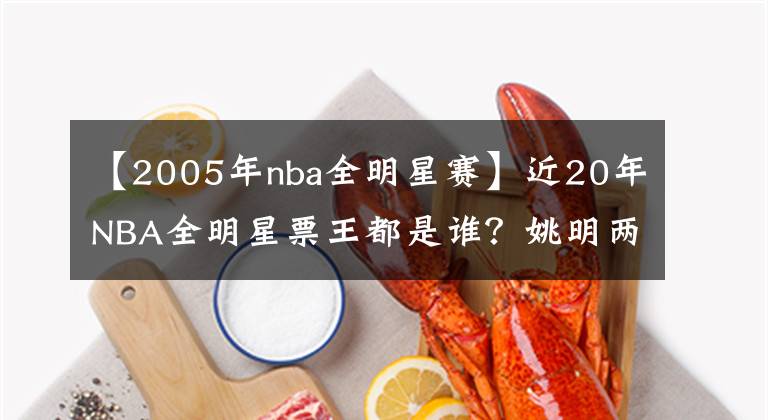 【2005年nba全明星賽】近20年NBA全明星票王都是誰？姚明兩次稱王，某人連續(xù)五年稱霸