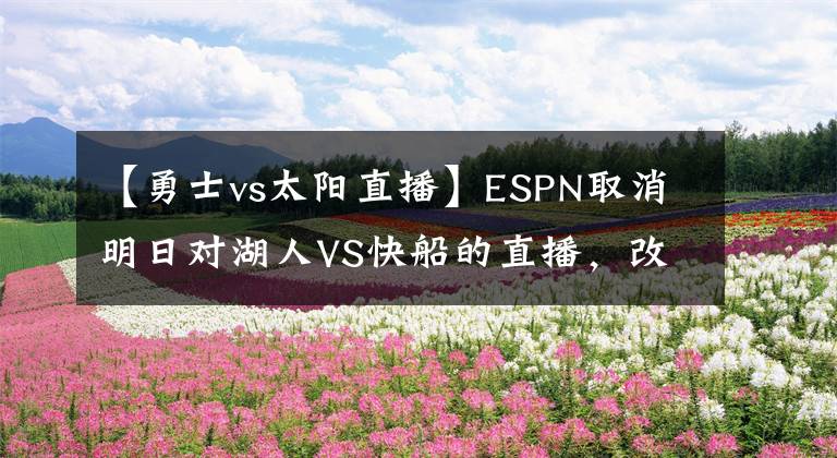 【勇士vs太陽直播】ESPN取消明日對(duì)湖人VS快船的直播，改播勇士戰(zhàn)太陽