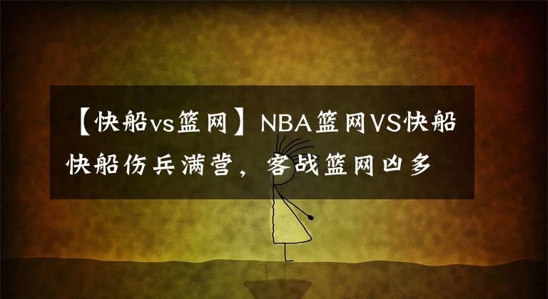 【快船vs籃網(wǎng)】NBA籃網(wǎng)VS快船快船傷兵滿營，客戰(zhàn)籃網(wǎng)兇多吉少