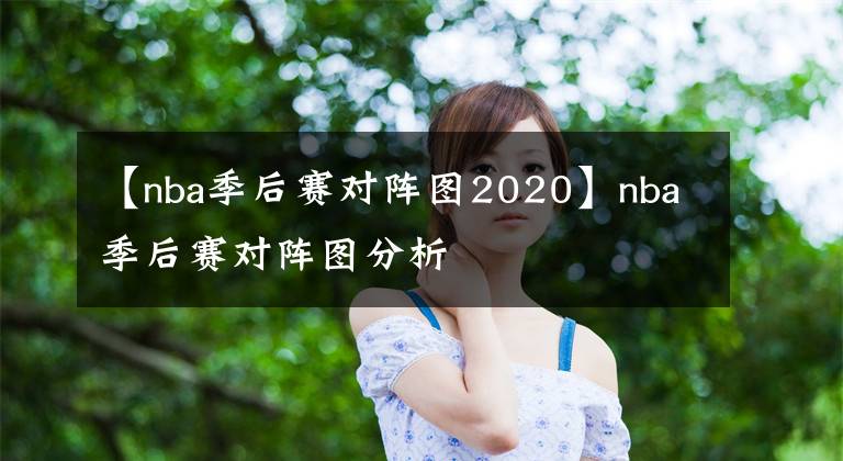 【nba季后賽對(duì)陣圖2020】nba季后賽對(duì)陣圖分析