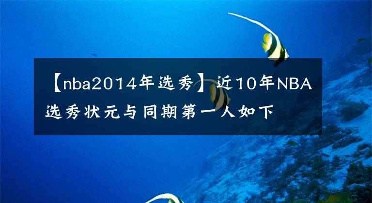 【nba2014年選秀】近10年NBA選秀狀元與同期第一人如下