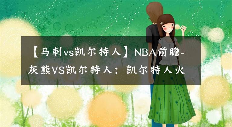 【馬刺vs凱爾特人】NBA前瞻-灰熊VS凱爾特人：凱爾特人火力點單一，莫蘭特助灰熊贏球