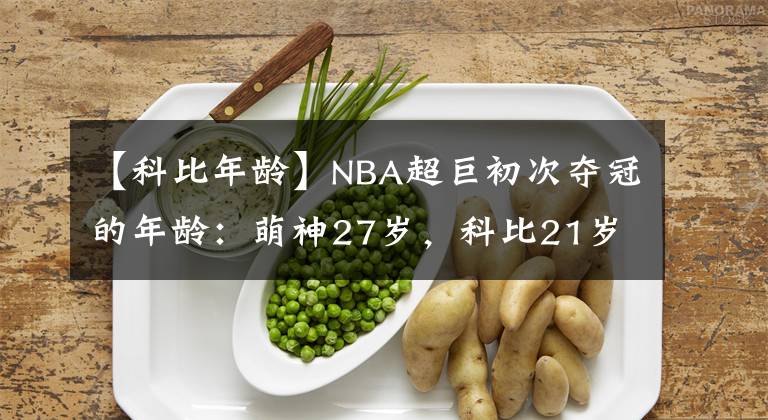 【科比年齡】NBA超巨初次奪冠的年齡：萌神27歲，科比21歲，而他只有20歲！