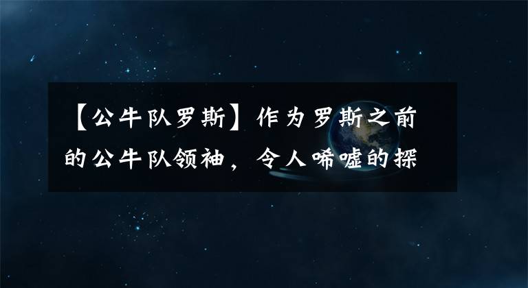 【公牛隊羅斯】作為羅斯之前的公牛隊領(lǐng)袖，令人唏噓的探花秀，他的現(xiàn)狀令人擔憂