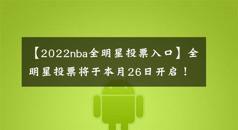 【2022nba全明星投票入口】全明星投票將于本月26日開(kāi)啟！NBA公布細(xì)節(jié)：沿用隊(duì)長(zhǎng)選秀賽制