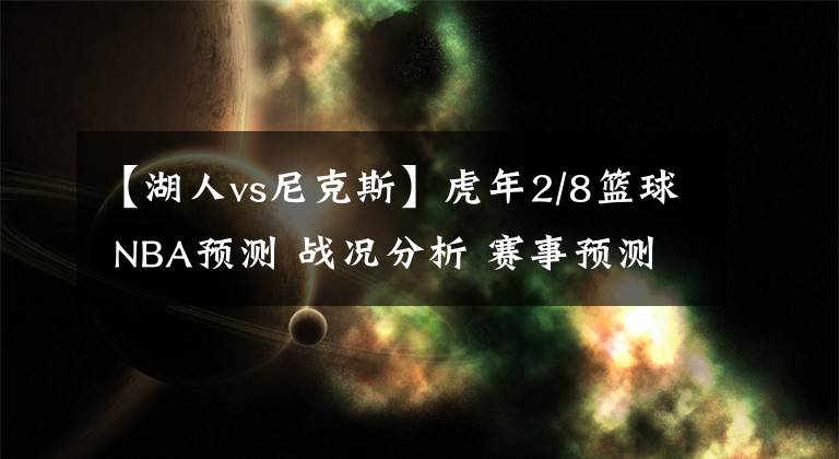 【湖人vs尼克斯】虎年2/8籃球 NBA預(yù)測 戰(zhàn)況分析 賽事預(yù)測 大小分預(yù)測 雄鹿VS湖人