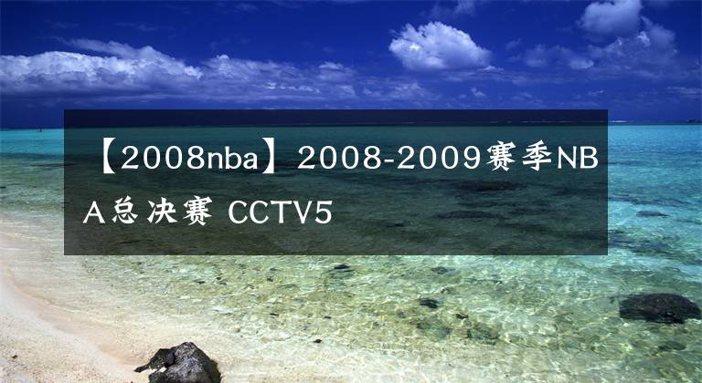 【2008nba】2008-2009賽季NBA總決賽 CCTV5