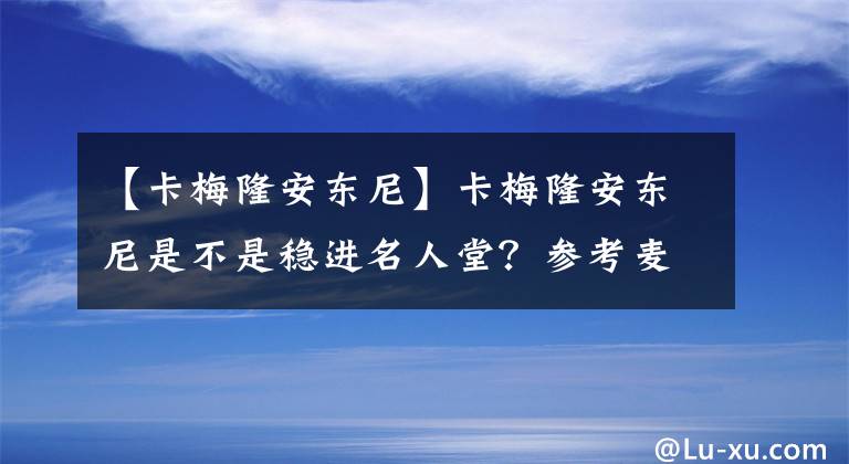 【卡梅隆安東尼】卡梅隆安東尼是不是穩(wěn)進(jìn)名人堂？參考麥迪基本能得到答案