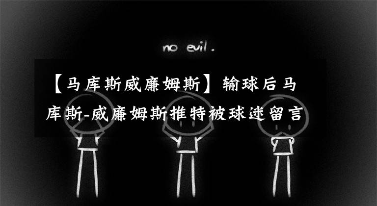 【馬庫斯威廉姆斯】輸球后馬庫斯-威廉姆斯推特被球迷留言轟炸