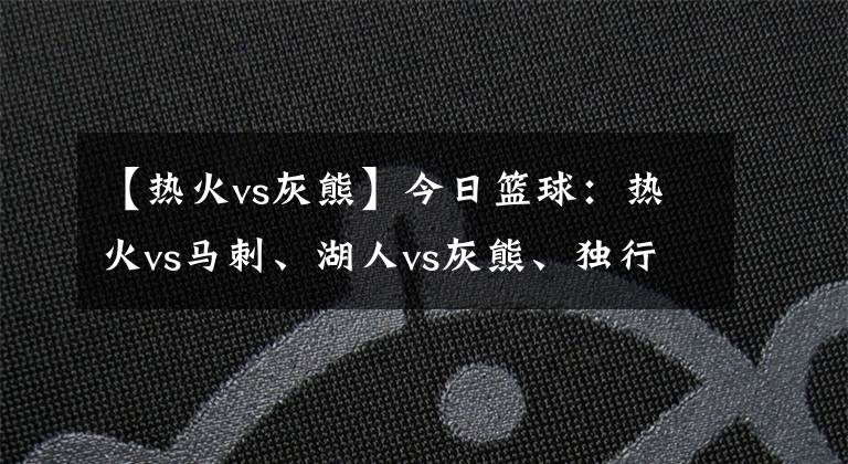 【熱火vs灰熊】今日籃球：熱火vs馬刺、湖人vs灰熊、獨行俠vs國王