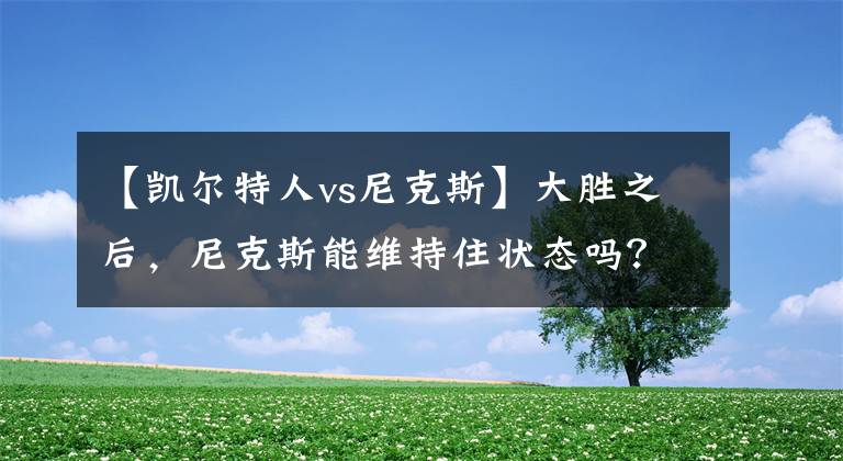 【凱爾特人vs尼克斯】大勝之后，尼克斯能維持住狀態(tài)嗎？NBA優(yōu)選：凱爾特人VS尼克斯