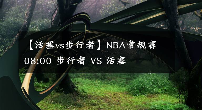 【活塞vs步行者】NBA常規(guī)賽 08:00 步行者 VS 活塞