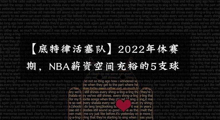 【底特律活塞隊】2022年休賽期，NBA薪資空間充裕的5支球隊！馬刺上榜！