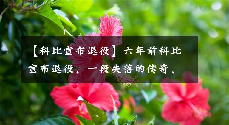 【科比宣布退役】六年前科比宣布退役，一段失落的傳奇，一段永遠(yuǎn)會被銘記的記憶