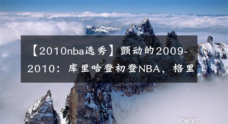 【2010nba選秀】顫動(dòng)的2009-2010：庫(kù)里哈登初登NBA，格里芬橫空出世