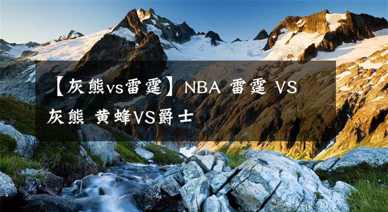 【灰熊vs雷霆】NBA 雷霆 VS 灰熊 黃蜂VS爵士