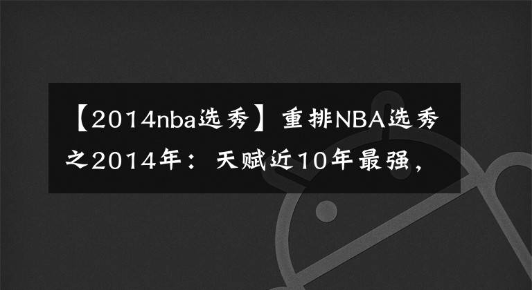 【2014nba選秀】重排NBA選秀之2014年：天賦近10年最強(qiáng)，狀元榜眼迷失最為可惜