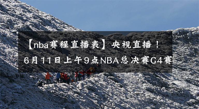 【nba賽程直播表】央視直播！6月11日上午9點(diǎn)NBA總決賽G4賽程出爐，庫里自信表態(tài)