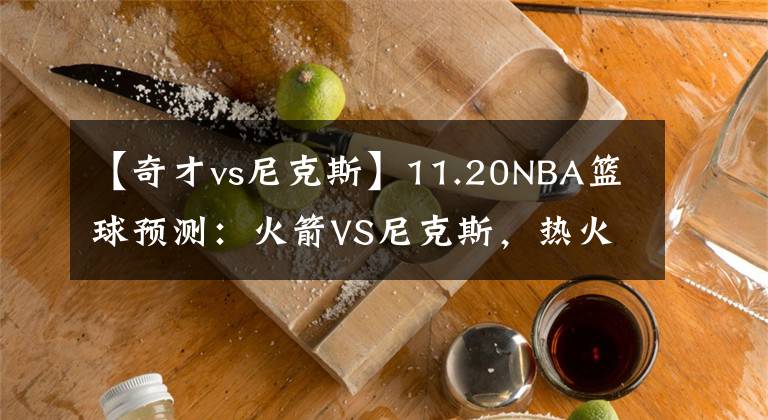 【奇才vs尼克斯】11.20NBA籃球預(yù)測(cè)：火箭VS尼克斯，熱火VS奇才，灰熊VS森林狼