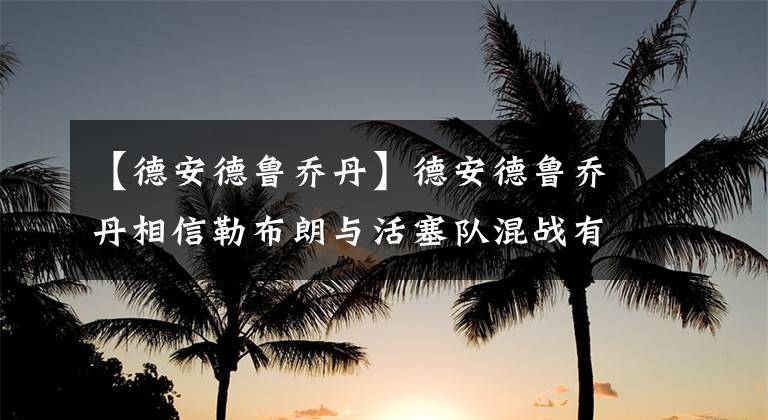 【德安德魯喬丹】德安德魯喬丹相信勒布朗與活塞隊混戰(zhàn)有助于提高湖人隊的化學(xué)反應(yīng)