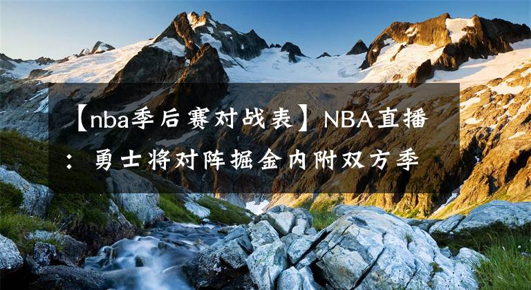 【nba季后賽對戰(zhàn)表】NBA直播：勇士將對陣掘金內(nèi)附雙方季后賽首輪賽程時間表(完整版)