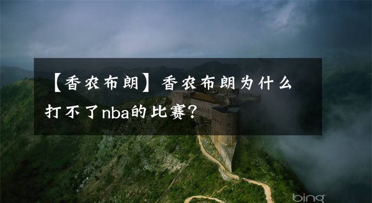 【香農(nóng)布朗】香農(nóng)布朗為什么打不了nba的比賽？