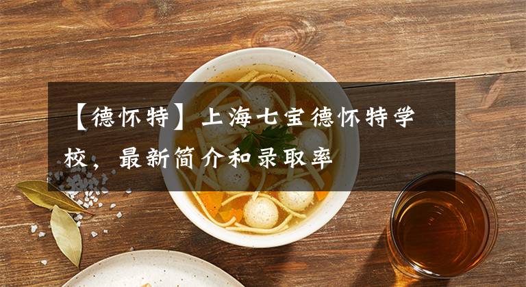 【德懷特】上海七寶德懷特學(xué)校，最新簡介和錄取率