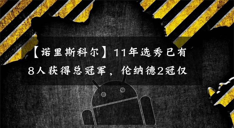 【諾里斯科爾】11年選秀已有8人獲得總冠軍，倫納德2冠僅排第二，榜首三冠在手