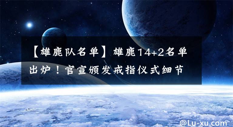 【雄鹿隊(duì)名單】雄鹿14+2名單出爐！官宣頒發(fā)戒指儀式細(xì)節(jié) 霍樂迪：迫不及待了