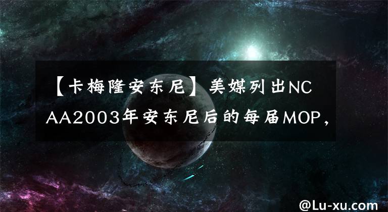 【卡梅隆安東尼】美媒列出NCAA2003年安東尼后的每屆MOP，目前只有8人還在NBA打球