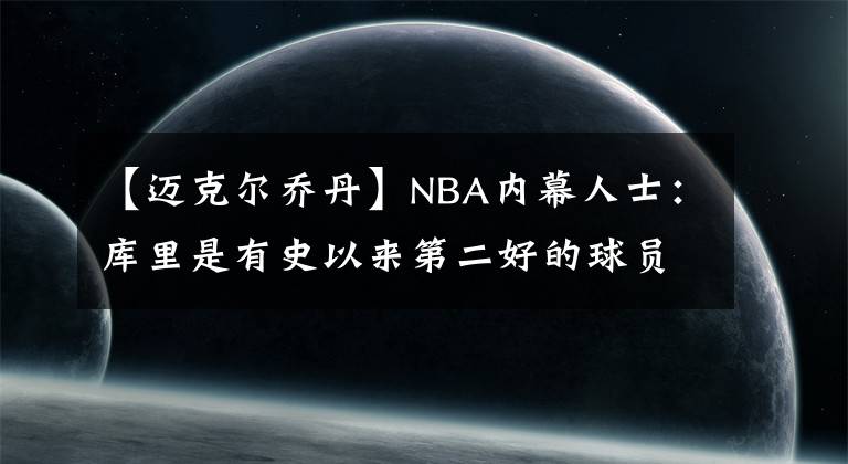 【邁克爾喬丹】NBA內(nèi)幕人士：庫里是有史以來第二好的球員，僅次于邁克爾喬丹