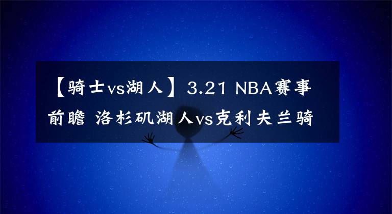 【騎士vs湖人】3.21 NBA賽事前瞻 洛杉磯湖人vs克利夫蘭騎士