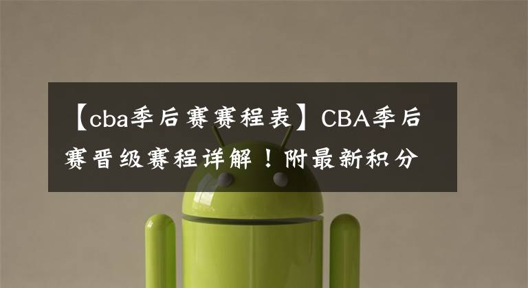 【cba季后賽賽程表】CBA季后賽晉級賽程詳解！附最新積分榜排名！