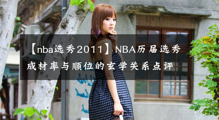 【nba選秀2011】NBA歷屆選秀成材率與順位的玄學(xué)關(guān)系點(diǎn)評(píng)（2011-）