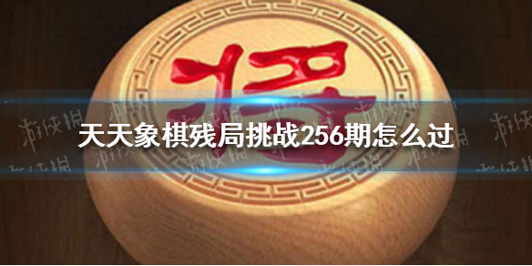 天天象棋殘局挑戰(zhàn)256期怎么過 天天象棋常見打法攻略