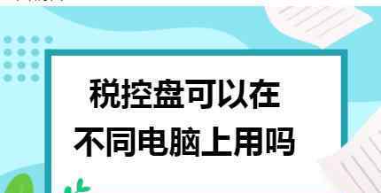 稅控盤清卡操作流程 稅控盤可以在不同電腦上用嗎