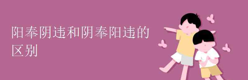 陰奉陽違 陽奉陰違和陰奉陽違的區(qū)別