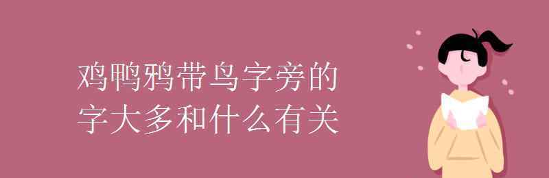 帶有鳥字旁的字 雞鴨鴉帶鳥字旁的字大多和什么有關(guān)