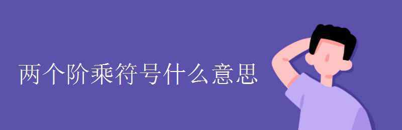 階乘符號(hào) 兩個(gè)階乘符號(hào)什么意思