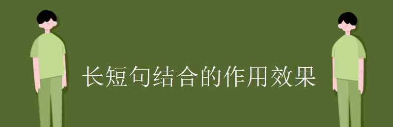 長(zhǎng)短句結(jié)合的作用 長(zhǎng)短句結(jié)合的作用效果