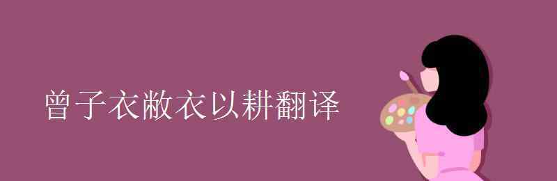 曾子衣敝衣以耕翻譯 曾子衣敝衣以耕翻譯