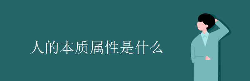 人的本質(zhì)屬性是什么 人的本質(zhì)屬性是什么