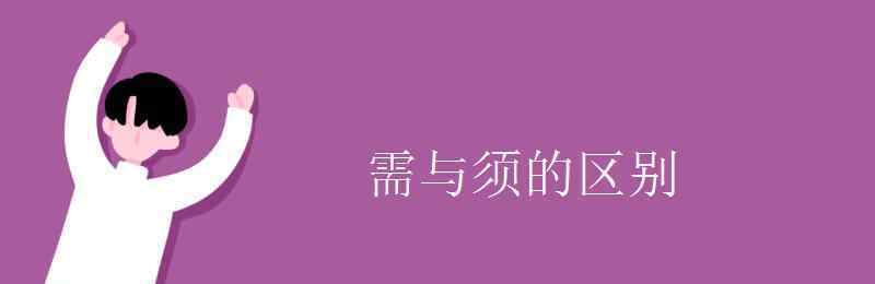 需要和須要的區(qū)別 需與須的區(qū)別