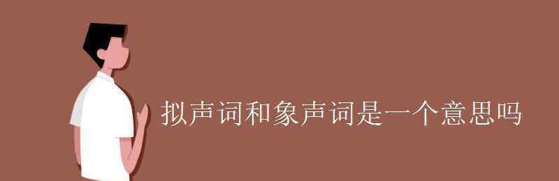 aabb擬聲詞 擬聲詞和象聲詞是一個(gè)意思嗎