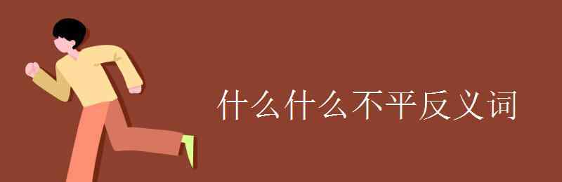 什么不平 什么什么不平反義詞