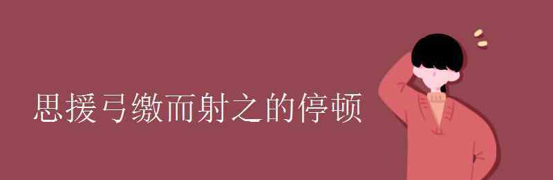 弓繳 思援弓繳而射之的停頓