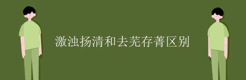 清和 激濁揚清和去蕪存菁區(qū)別