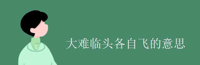 大難臨頭各自飛 大難臨頭各自飛的意思